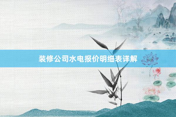 装修公司水电报价明细表详解