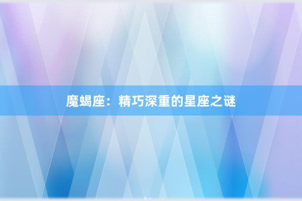 魔蝎座：精巧深重的星座之谜